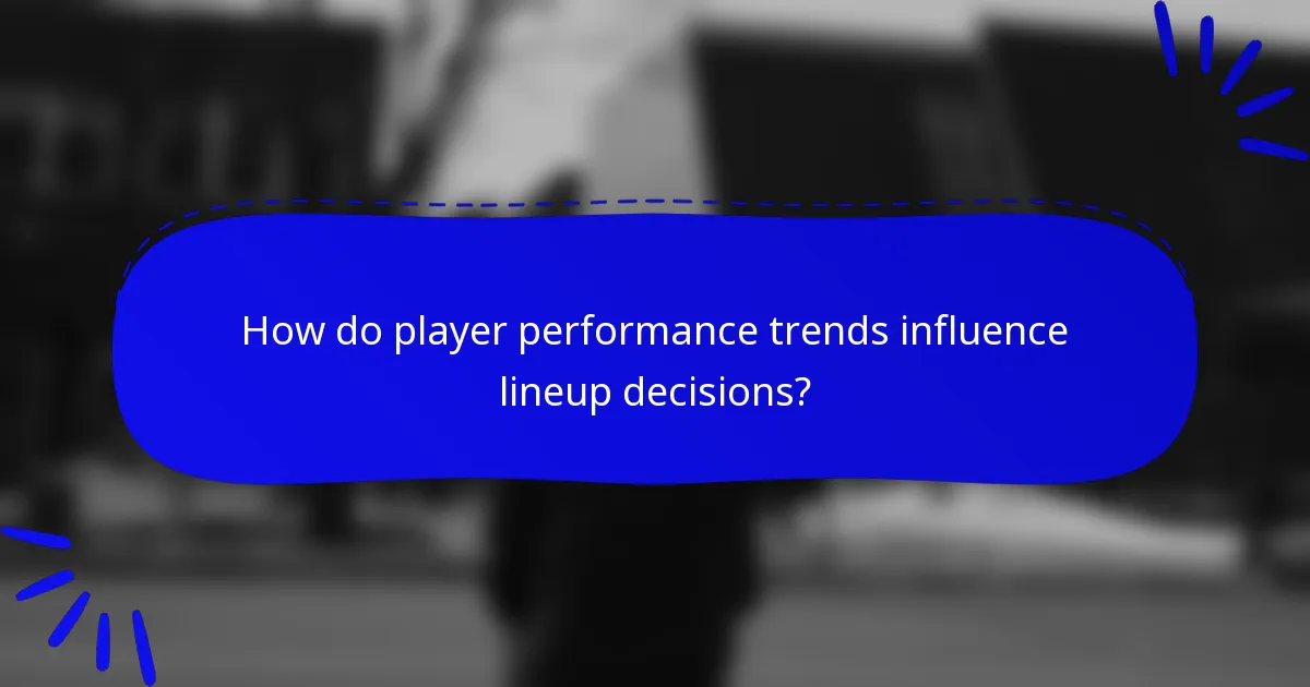 How do player performance trends influence lineup decisions?