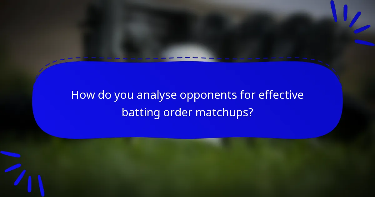 How do you analyse opponents for effective batting order matchups?