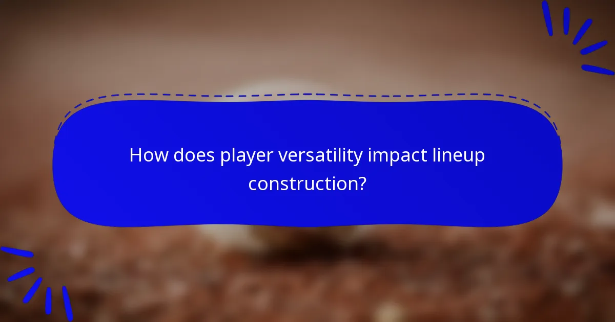 How does player versatility impact lineup construction?