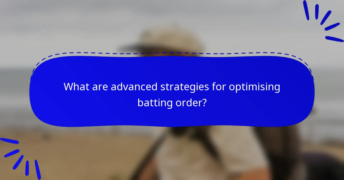What are advanced strategies for optimising batting order?