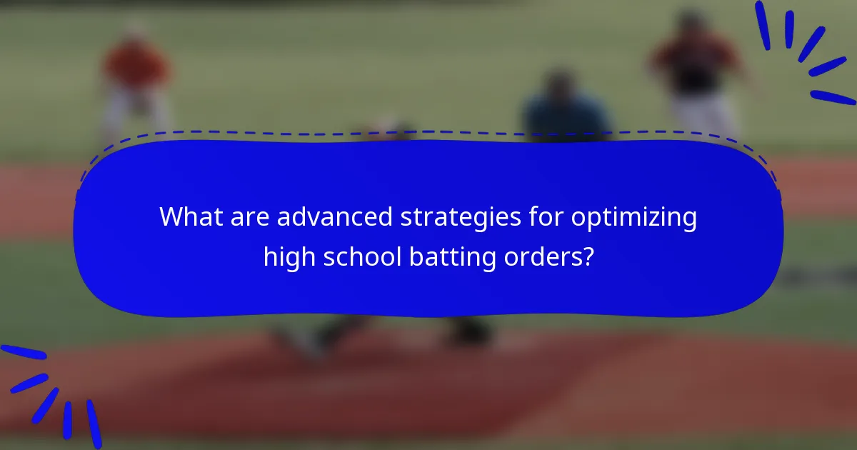 What are advanced strategies for optimizing high school batting orders?