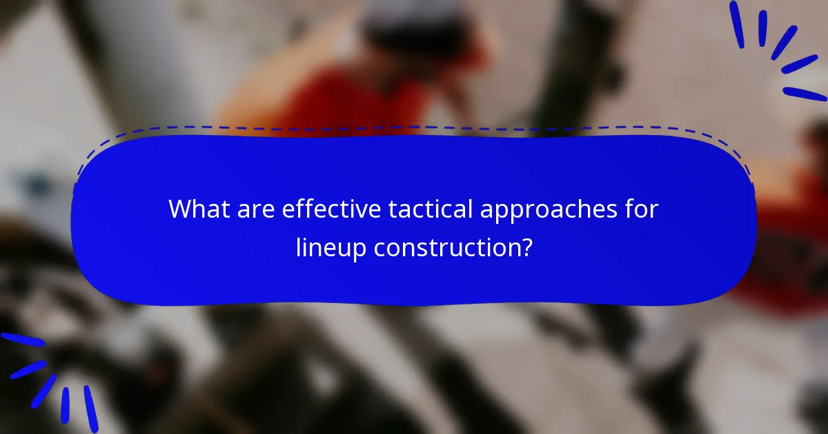 What are effective tactical approaches for lineup construction?