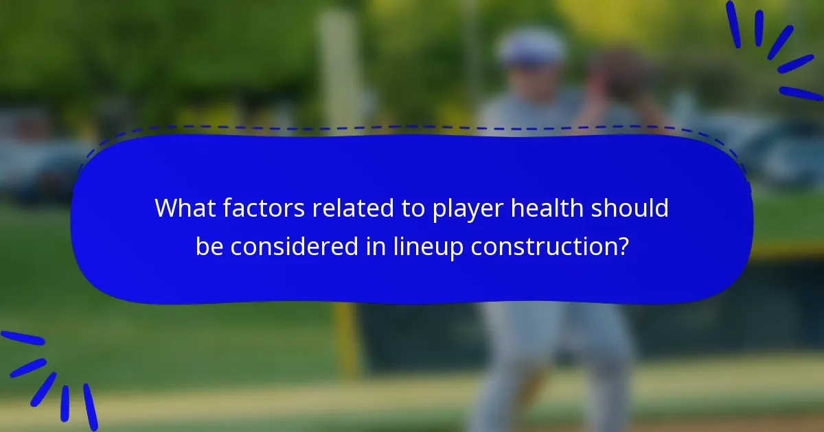What factors related to player health should be considered in lineup construction?