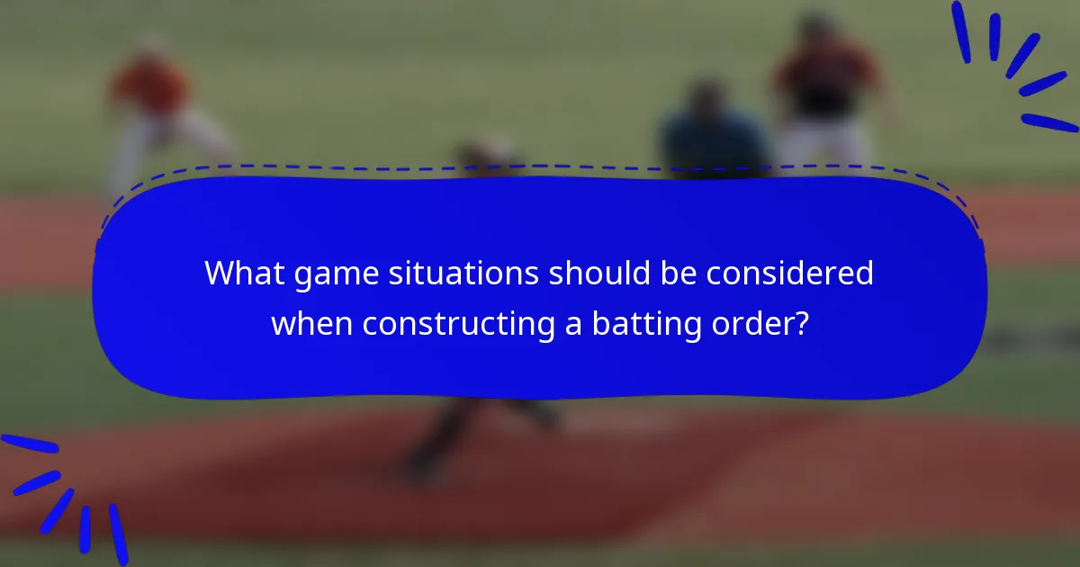 What game situations should be considered when constructing a batting order?