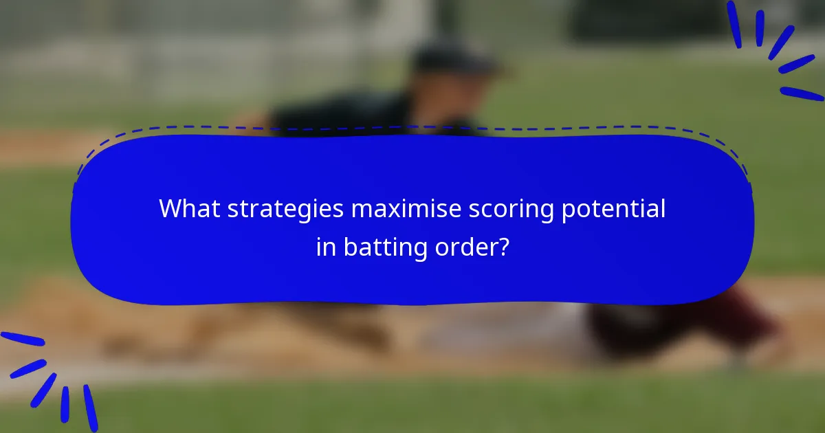 What strategies maximise scoring potential in batting order?