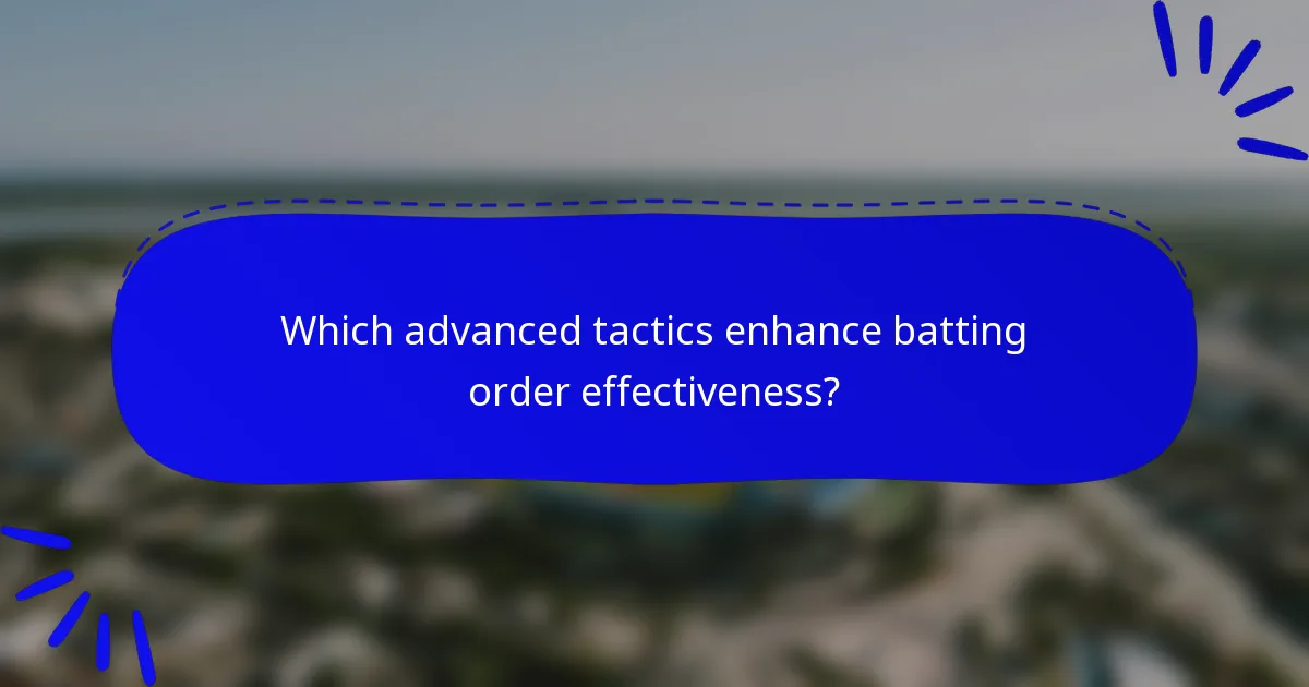 Which advanced tactics enhance batting order effectiveness?