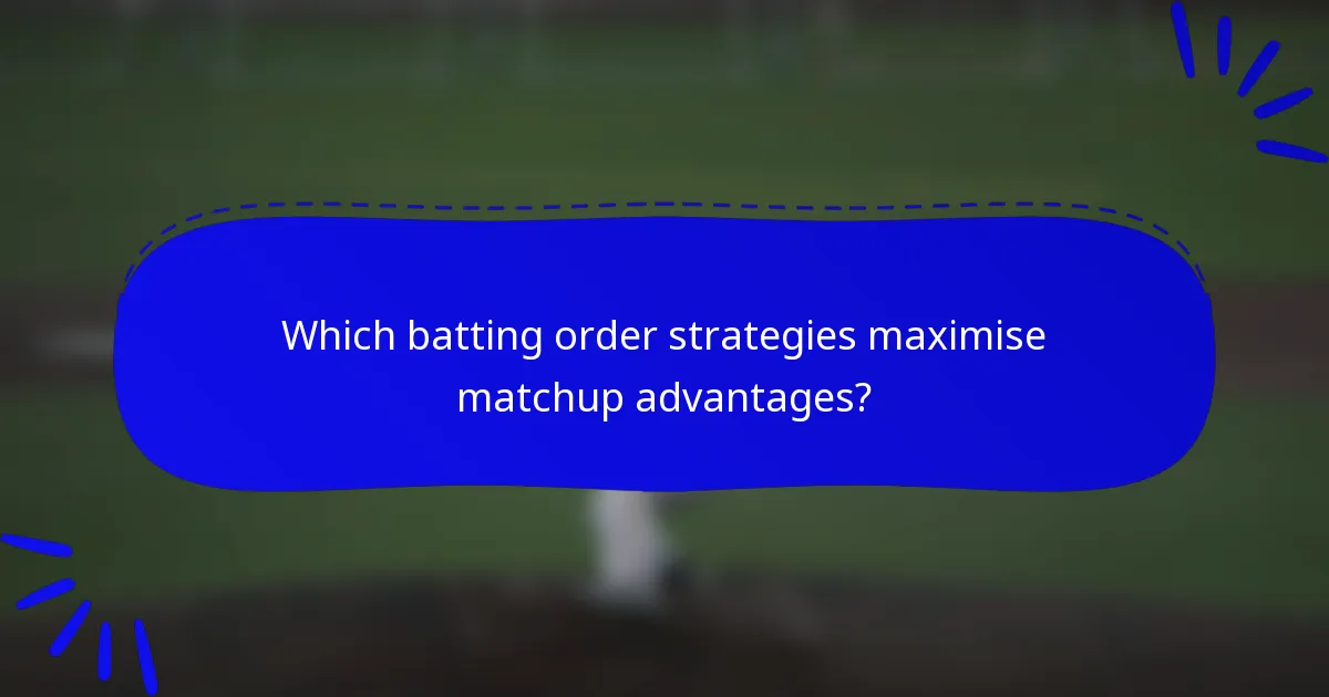 Which batting order strategies maximise matchup advantages?