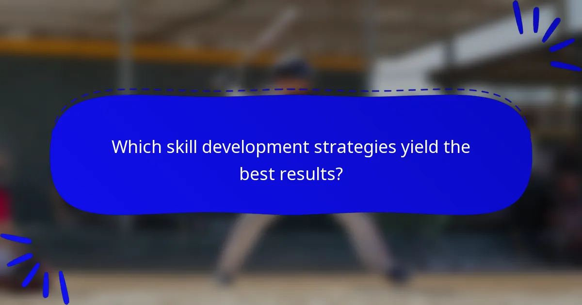Which skill development strategies yield the best results?