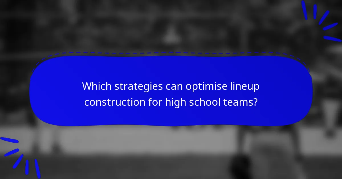 Which strategies can optimise lineup construction for high school teams?